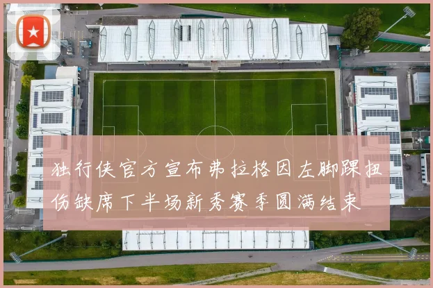 独行侠官方宣布弗拉格因左脚踝扭伤缺席下半场新秀赛季圆满结束